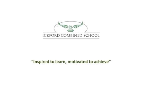 “Inspired to learn, motivated to achieve”. “The best Head teachers are often quite odd people” (Sir Michael Wilshaw 2012)