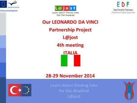 Our LEONARDO DA VINCI Partnership Project 4th meeting ITALIA 28-29 November 2014 Learn About Finding Jobs for the disabled