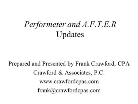 Performeter and A.F.T.E.R Updates Prepared and Presented by Frank Crawford, CPA Crawford & Associates, P.C.