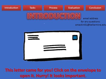 Introduction Tasks Process Evaluation Conclusion This letter came for you! Click on the envelope to open it. Hurry! It looks important. email address.