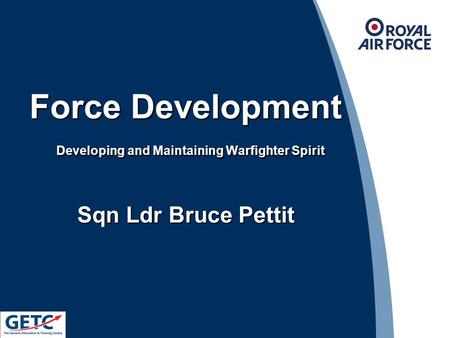 Force Development Developing and Maintaining Warfighter Spirit Sqn Ldr Bruce Pettit 1.