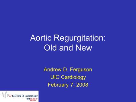 Aortic Regurgitation: Old and New Andrew D. Ferguson UIC Cardiology February 7, 2008.