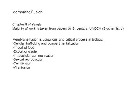 Membrane Fusion Chapter 8 of Yeagle. Majority of work is taken from papers by B. Lentz at UNCCH (Biochemistry) Membrane fusion is ubiquitous and critical.