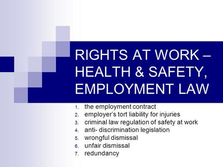 RIGHTS AT WORK – HEALTH & SAFETY, EMPLOYMENT LAW 1. the employment contract 2. employer’s tort liability for injuries 3. criminal law regulation of safety.