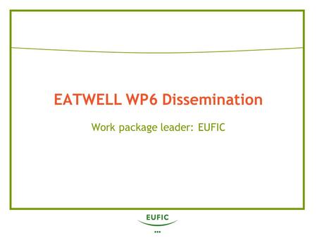 EATWELL WP6 Dissemination Work package leader: EUFIC.