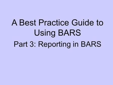 A Best Practice Guide to Using BARS Part 3: Reporting in BARS.