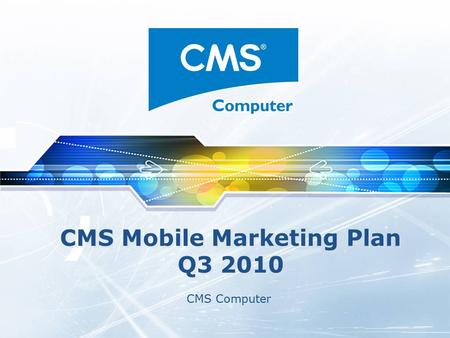 CMS Mobile Marketing Plan Q3 2010 CMS Computer. www.cms.com.vn Phòng TH & TT Objectives  Take advantage of CMS brand to approach end-users nationwide.