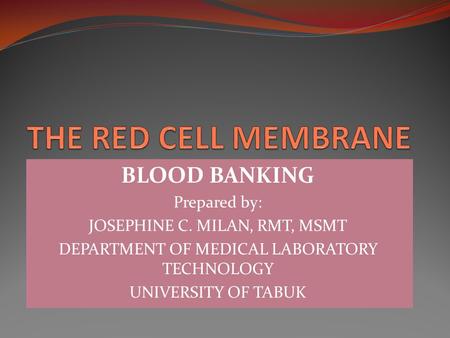 BLOOD BANKING Prepared by: JOSEPHINE C. MILAN, RMT, MSMT DEPARTMENT OF MEDICAL LABORATORY TECHNOLOGY UNIVERSITY OF TABUK.