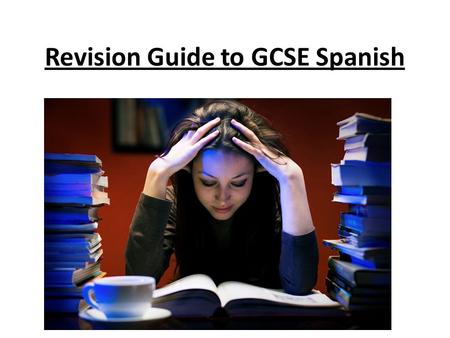 Revision Guide to GCSE Spanish. Exams Listening and Reading = (morning) 15 th May 2015 Speaking = sample has been called Writing = externally marked and.