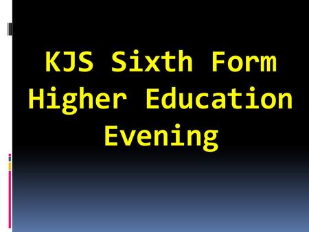 KJS Sixth Form Higher Education Evening. Our aim is to create an environment where every student is able to maximise their potential and prepare them.