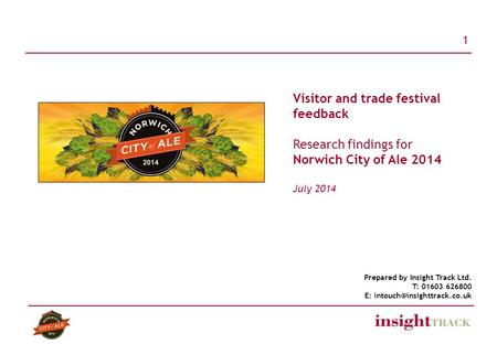 1 Prepared by Insight Track Ltd. T: 01603 626800 E: Visitor and trade festival feedback Research findings for Norwich City of.