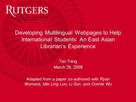 Developing Multilingual Webpages to Help International Students: An East Asian Librarian’s Experience Tao Yang March 25, 2009 Adapted from a paper co-authored.