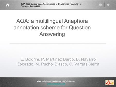 AQA: a multilingual Anaphora annotation scheme for Question Answering E. Boldrini, P. Martínez Barco, B. Navarro Colorado, M. Puchol Blasco, C. Vargas.