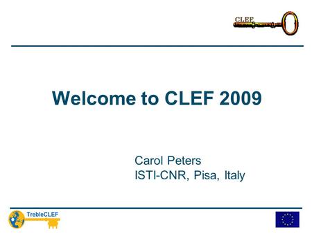 Welcome to CLEF 2009 Carol Peters ISTI-CNR, Pisa, Italy.