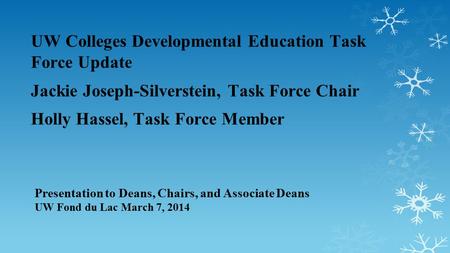 Presentation to Deans, Chairs, and Associate Deans UW Fond du Lac March 7, 2014 UW Colleges Developmental Education Task Force Update Jackie Joseph-Silverstein,