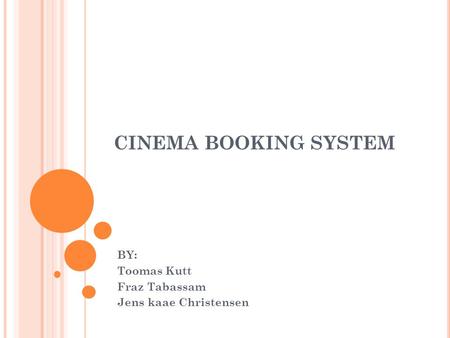 CINEMA BOOKING SYSTEM BY: Toomas Kutt Fraz Tabassam Jens kaae Christensen.