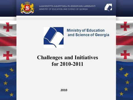 2010 Challenges and Initiatives for 2010-2011 Ministry of Education and Science of Georgia.