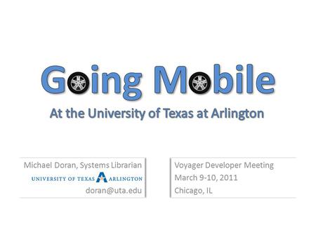 Voyager Developer Meeting March 9-10, 2011 Chicago, IL Voyager Developer Meeting March 9-10, 2011 Chicago, IL Michael Doran, Systems Librarian University.