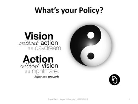 What’s your Policy? Steve Darn Yaşar University 03.05.20131.