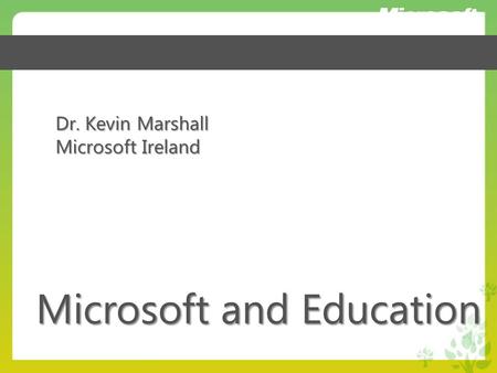 Dr. Kevin Marshall Microsoft Ireland Microsoft and Education.