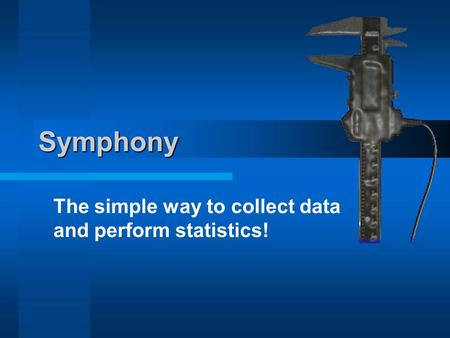 Symphony The simple way to collect data and perform statistics!