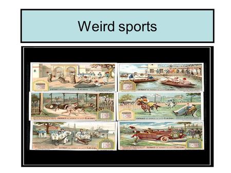 Weird sports. Bog Snorkelling in Wales The bizarre sport of bog snorkelling started 1976 in Wales, UK. Villagers had the idea while drinking at a pub.