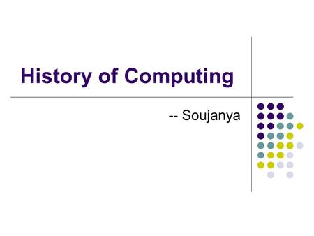 History of Computing -- Soujanya. Contents Definition Abacus(600 B.C) Cardboard Calculator First Calculator Difference Engine(1822) Well-Known Early Computers.