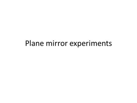 Plane mirror experiments