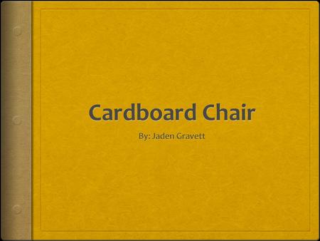 Essential Question Can I create a cardboard chair that can hold 100lbs and that is held up by duct tape and packing tape?