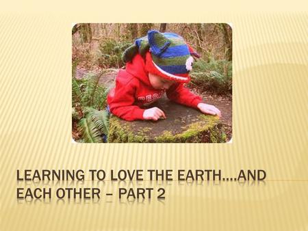 “Many children today find it easier to stay indoors and watch television. I worry that children do not know what they are missing. Children cannot love.