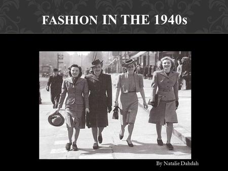 FASHION IN THE 1940s By Natalie Dahdah. When Nylon stockings were first introduced in 1939, by Dupont. Women loved them, they spread throughout the country.