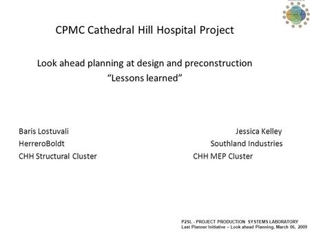 P2SL - PROJECT PRODUCTION SYSTEMS LABORATORY Last Planner Initiative – Look ahead Planning, March 06, 2009 CPMC Cathedral Hill Hospital Project Look ahead.