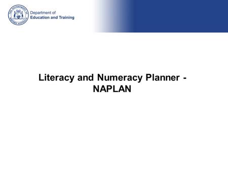 Literacy and Numeracy Planner - NAPLAN. This presentation provides: a tour of the Literacy and Numeracy Planner – NAPLAN resource an opportunity for participants.