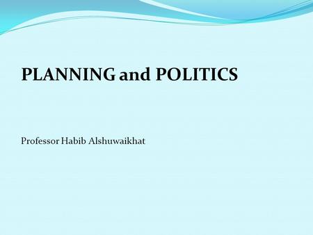 PLANNING and POLITICS Professor Habib Alshuwaikhat.