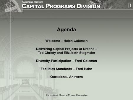 Agenda Welcome – Helen Coleman Delivering Capital Projects at Urbana – Ted Christy and Elizabeth Stegmaier Diversity Participation – Fred Coleman Facilities.