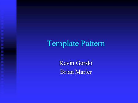 Template Pattern Kevin Gorski Brian Marler. Template Definition The intent of Template Method is to implement an algorithm in a method, deferring the.