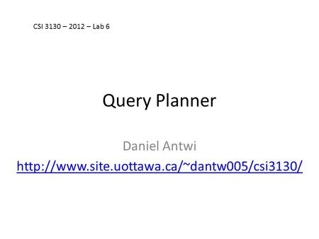 Query Planner Daniel Antwi  CSI 3130 – 2012 – Lab 6.