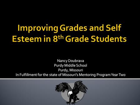 Nancy Doubrava Purdy Middle School Purdy, Missouri In Fulfillment for the state of Missouri’s Mentoring Program Year Two.