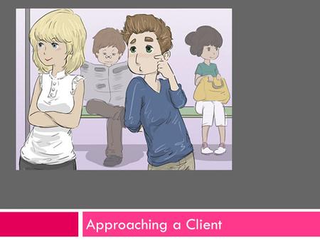 Approaching a Client. What is an Approach ? Approach means meeting the prospect for the first time. Approach involves self preparation as well as understanding.