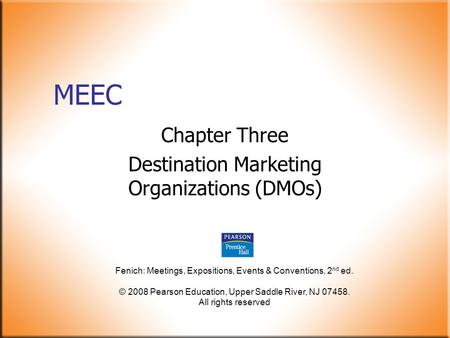 Fenich: Meetings, Expositions, Events & Conventions, 2 nd ed. © 2008 Pearson Education, Upper Saddle River, NJ 07458. All rights reserved MEEC Chapter.