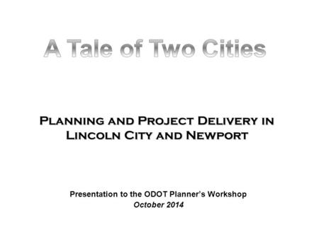 Planning and Project Delivery in Lincoln City and Newport Presentation to the ODOT Planner’s Workshop October 2014.