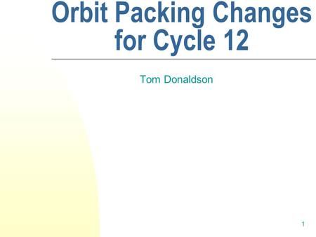 1 Orbit Packing Changes for Cycle 12 Tom Donaldson.