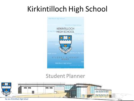 Kirkintilloch High School Student Planner. Parental Engagement We believe that pupils’ learning is improved when we work in Partnership with their parents/carers.