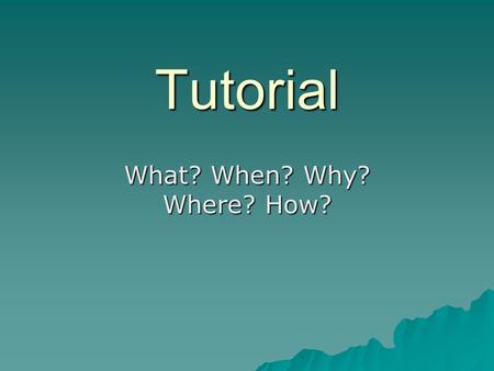 Tutorial What? When? Why? Where? How?. What is tutorial? Tutorial is time imbedded into the school day where all students can reach their academic goals.