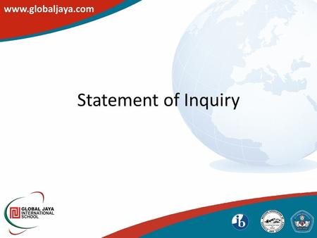 Statement of Inquiry. Presentation objectives understand how to formulate a statement of inquiry be able to reflect on how a student´s inquiry into a.