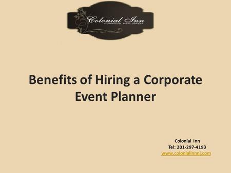 Colonial Inn Tel: 201-297-4193 www.colonialinnnj.com Benefits of Hiring a Corporate Event Planner.