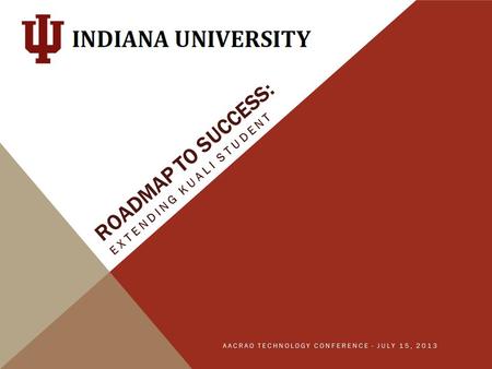 ROADMAP TO SUCCESS: EXTENDING KUALI STUDENT AACRAO TECHNOLOGY CONFERENCE - JULY 15, 2013.