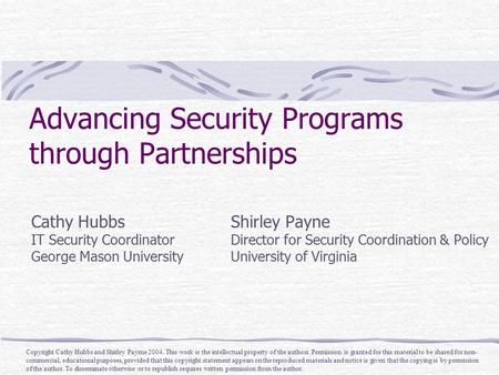 Advancing Security Programs through Partnerships Cathy HubbsShirley Payne IT Security Coordinator Director for Security Coordination & Policy George Mason.