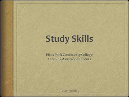 Tutor Training. What Are They?  Abilities and approaches applied to learning  Examples??  Time Management  Organization  Note Taking  Motivation.