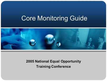 Core Monitoring Guide 2005 National Equal Opportunity Training Conference.